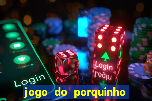 jogo do porquinho para ganhar dinheiro